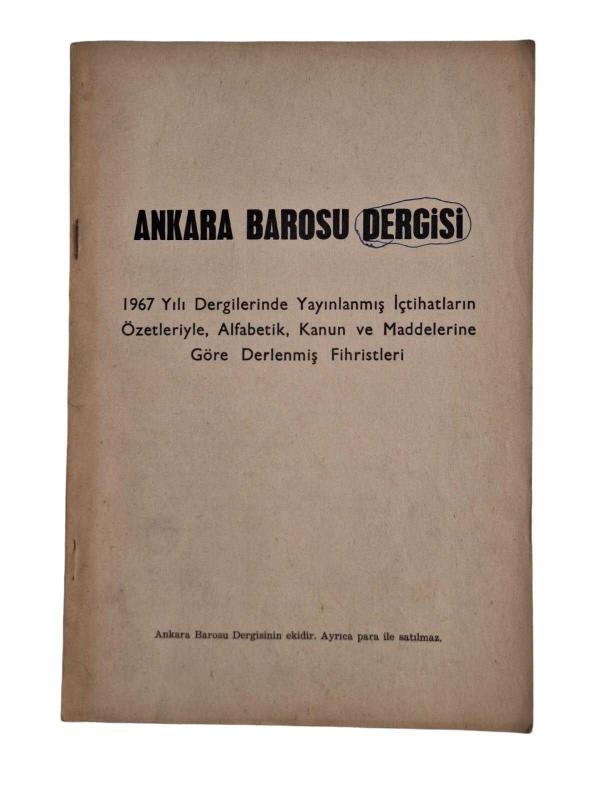 ANKARA BAROSU DERGİSİ 1967 Yılı dergilerinde yayınlanmış içtihatların özetleriyle, alfabetik,kanun ve maddelerine göre derlenmiş fihristleri