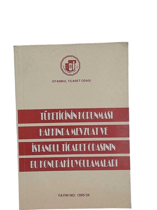 TÜKETİCİNİN KORUNMASI HAKKINDA MEVZUAT VE İSTANBUL TİCARET ODASININ BU KONUDAKİ UYGULAMALARI