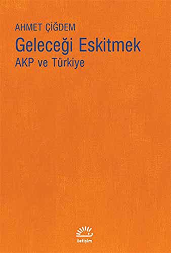 Gelecegi Eskitmek - AKP ve Turkiye