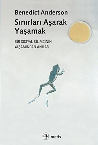 Sinirlari Asarak Yasamak - Bir Sosyal Bilimcinin Yasamindan Anilar